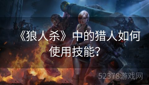 《狼人杀》中的猎人如何使用技能？