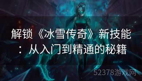 解锁《冰雪传奇》新技能：从入门到精通的秘籍