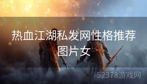 热血江湖私发网性格推荐图片女