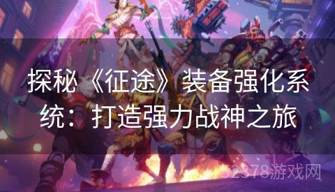 探秘《征途》装备强化系统：打造强力战神之旅