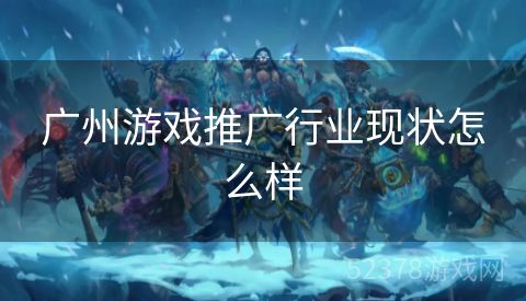 广州游戏推广行业现状怎么样