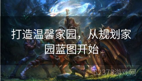 打造温馨家园，从规划家园蓝图开始
