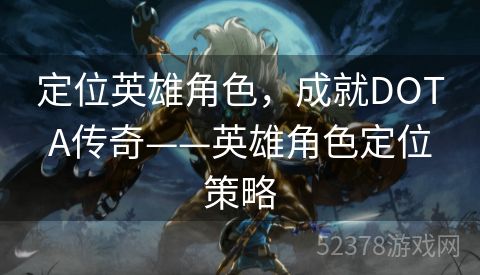 定位英雄角色，成就DOTA传奇——英雄角色定位策略