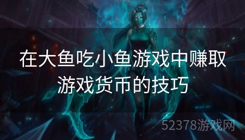 在大鱼吃小鱼游戏中赚取游戏货币的技巧