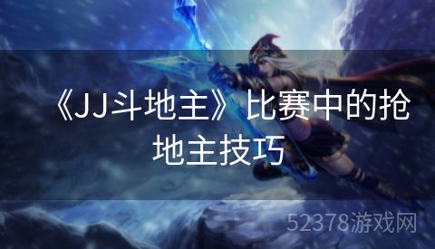 《JJ斗地主》比赛中的抢地主技巧