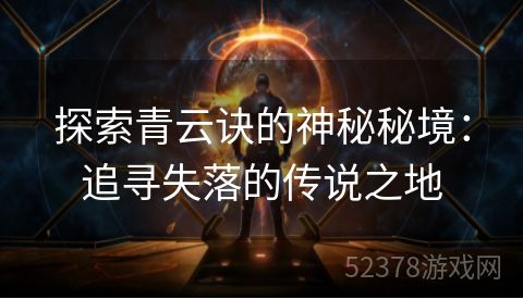 探索青云诀的神秘秘境：追寻失落的传说之地