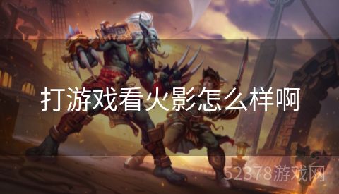 打游戏看火影怎么样啊