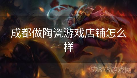 成都做陶瓷游戏店铺怎么样
