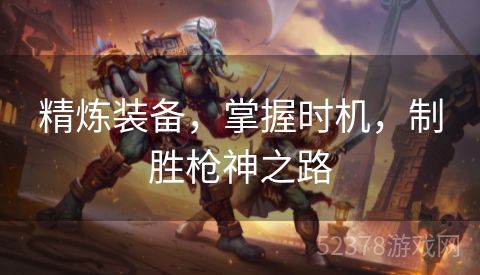 精炼装备，掌握时机，制胜枪神之路