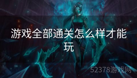 游戏全部通关怎么样才能玩