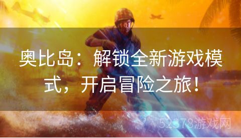 奥比岛：解锁全新游戏模式，开启冒险之旅！