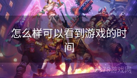 怎么样可以看到游戏的时间