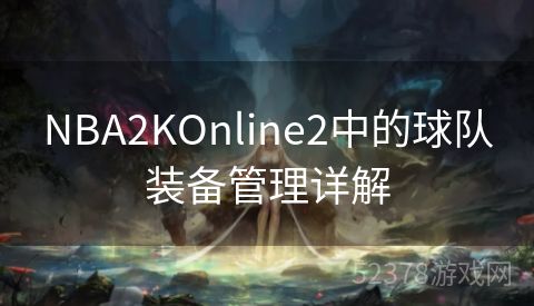NBA2KOnline2中的球队装备管理详解