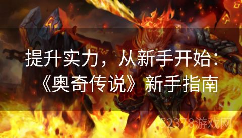 提升实力，从新手开始：《奥奇传说》新手指南