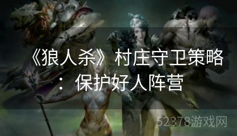 《狼人杀》村庄守卫策略：保护好人阵营