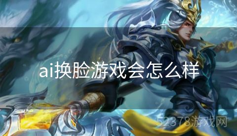 ai换脸游戏会怎么样