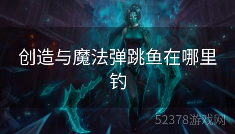 创造与魔法弹跳鱼在哪里钓