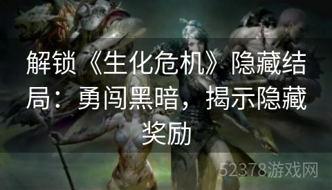 解锁《生化危机》隐藏结局：勇闯黑暗，揭示隐藏奖励