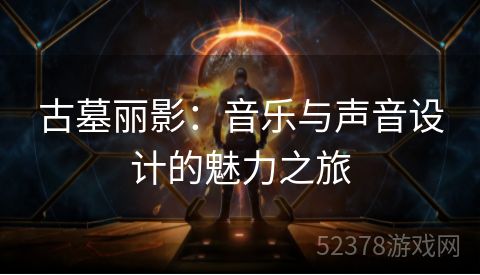 古墓丽影：音乐与声音设计的魅力之旅
