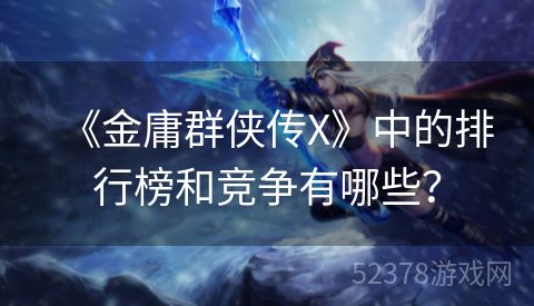 《金庸群侠传X》中的排行榜和竞争有哪些？