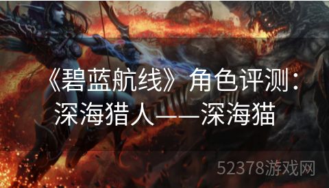  《碧蓝航线》角色评测：深海猎人——深海猫