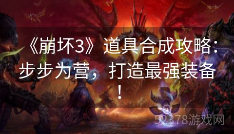  《崩坏3》道具合成攻略：步步为营，打造最强装备！