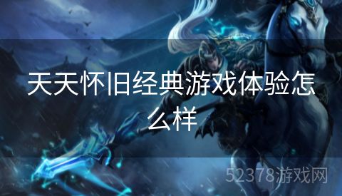 天天怀旧经典游戏体验怎么样