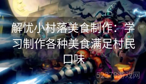 解忧小村落美食制作：学习制作各种美食满足村民口味
