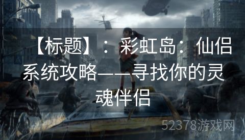【标题】：彩虹岛：仙侣系统攻略——寻找你的灵魂伴侣