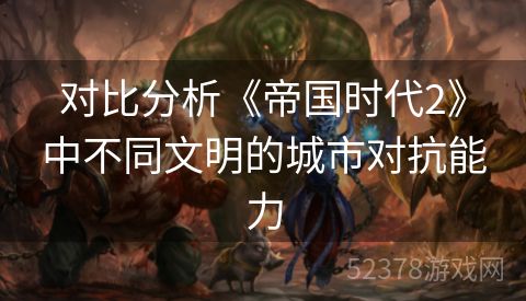 对比分析《帝国时代2》中不同文明的城市对抗能力