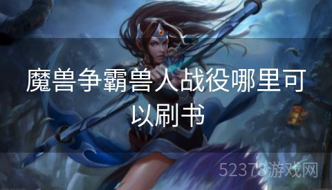 魔兽争霸兽人战役哪里可以刷书