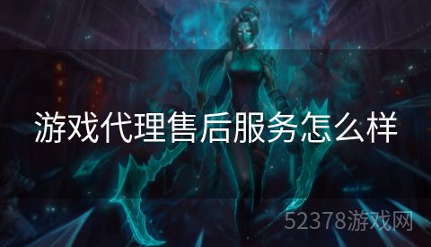 游戏代理售后服务怎么样