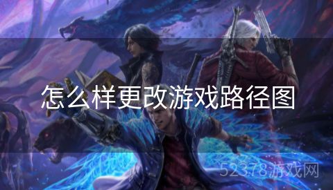 怎么样更改游戏路径图