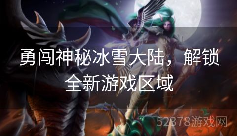 勇闯神秘冰雪大陆，解锁全新游戏区域