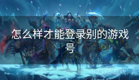 怎么样才能登录别的游戏号