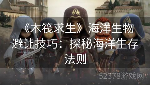  《木筏求生》海洋生物避让技巧：探秘海洋生存法则