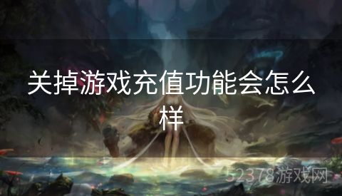 关掉游戏充值功能会怎么样