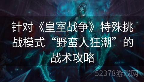 针对《皇室战争》特殊挑战模式“野蛮人狂潮”的战术攻略