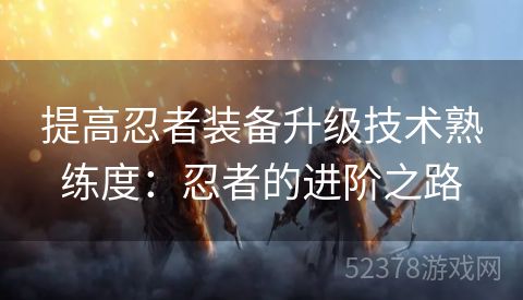 提高忍者装备升级技术熟练度：忍者的进阶之路