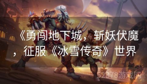 《勇闯地下城，斩妖伏魔，征服《冰雪传奇》世界