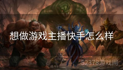 想做游戏主播快手怎么样