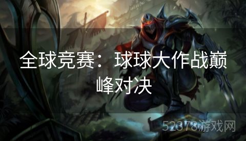 全球竞赛：球球大作战巅峰对决