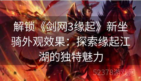 解锁《剑网3缘起》新坐骑外观效果：探索缘起江湖的独特魅力