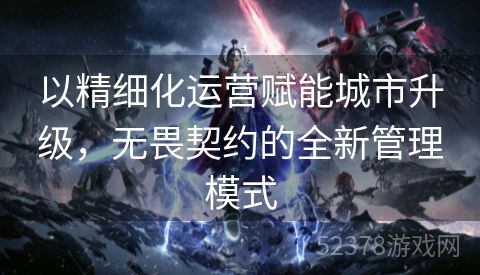 以精细化运营赋能城市升级，无畏契约的全新管理模式