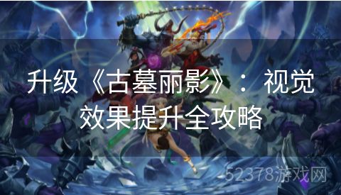 升级《古墓丽影》：视觉效果提升全攻略