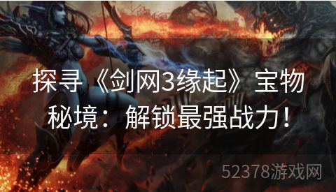 探寻《剑网3缘起》宝物秘境：解锁最强战力！