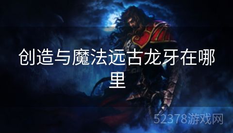 创造与魔法远古龙牙在哪里