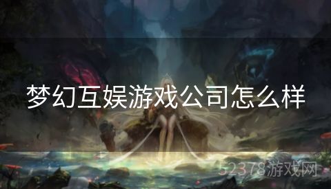 梦幻互娱游戏公司怎么样