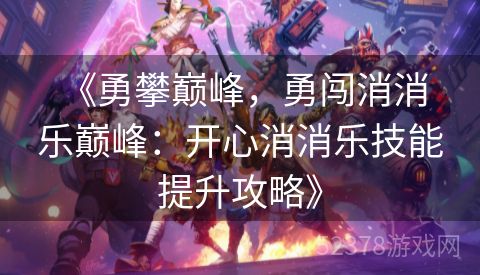  《勇攀巅峰，勇闯消消乐巅峰：开心消消乐技能提升攻略》