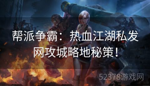 帮派争霸：热血江湖私发网攻城略地秘策！